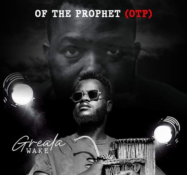 MUSIC ALBUM: GrealaWake releases a fire-hydrated Album “Of TheProphet-OTP”