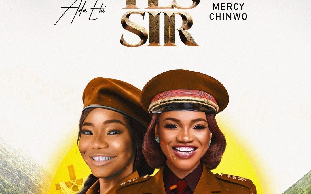 Music Video: Yes Sir by Ada Ehi ft. Mercy Chinwo