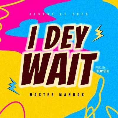 New Song Alert: Mactee Mannok drops a Powerful Stand of Faith song call ”I dey Wait”